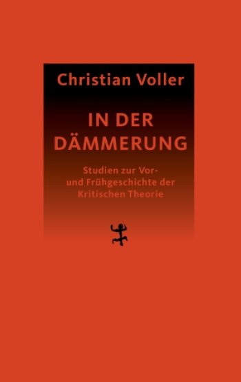 Berlin, 4.11., 19 Uhr: In der Dämmerung. Christian Voller und Falko Schmieder im Gespräch über die Vor- und Frühgeschichte der Kritischen Theorie